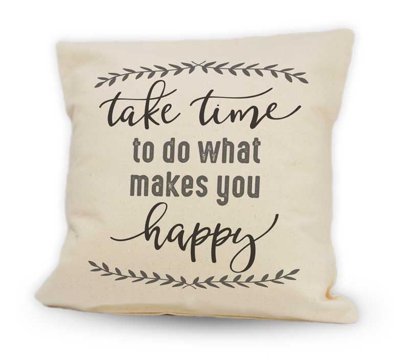 Take Time To Do What Makes You Happy Cushion 12”x12”