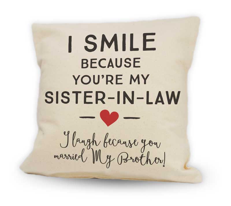 I smile because you're my Sister-in-law  Cushion 12”x12”