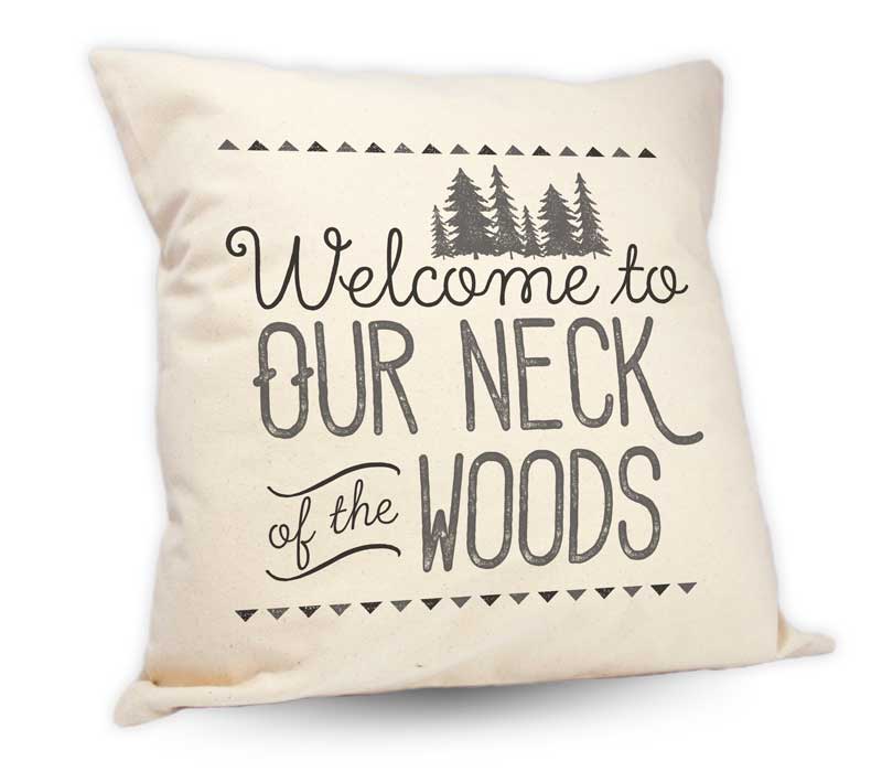 Welcome To Our Neck Of The Woods Cushion 18